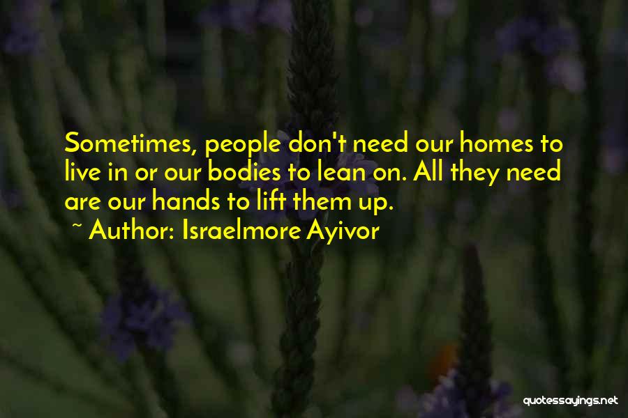 When You Need A Lift Quotes By Israelmore Ayivor