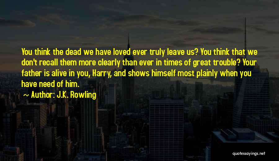 When You Need Him The Most Quotes By J.K. Rowling