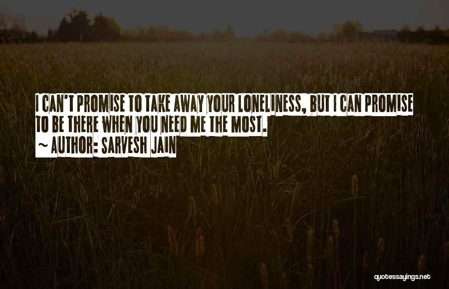 When You Need Me The Most Quotes By Sarvesh Jain