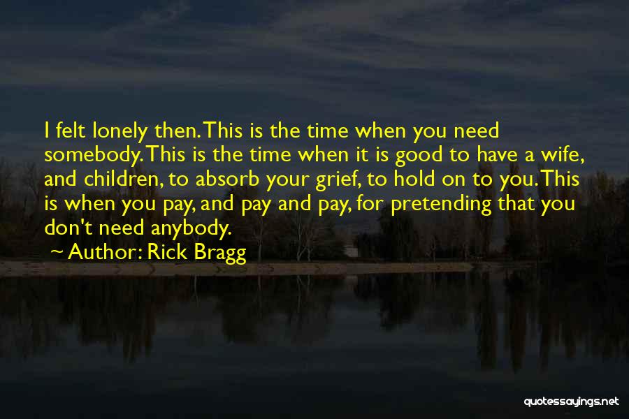 When You Need Somebody Quotes By Rick Bragg