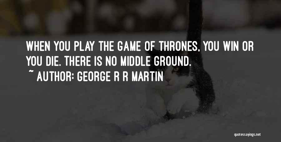 When You Play The Game Of Thrones Quotes By George R R Martin