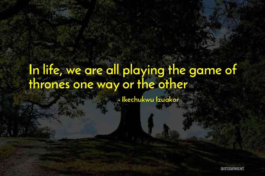 When You Play The Game Of Thrones Quotes By Ikechukwu Izuakor When You Play The Game Of Thrones Quotes By Ikechukwu Izuakor