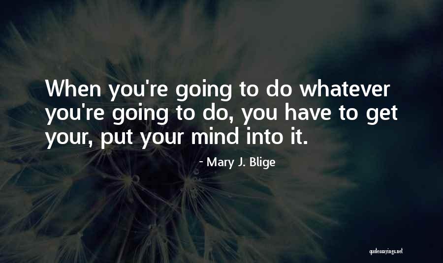 When You Put Your Mind To It Quotes By Mary J. Blige When You Put Your Mind To It Quotes By Mary J. Blige