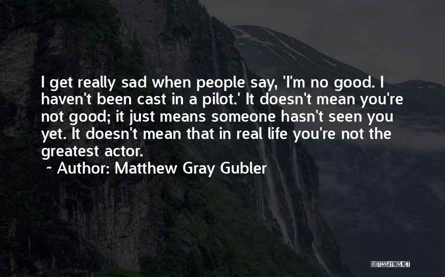 When You Re Sad I Sad Quotes By Matthew Gray Gubler
