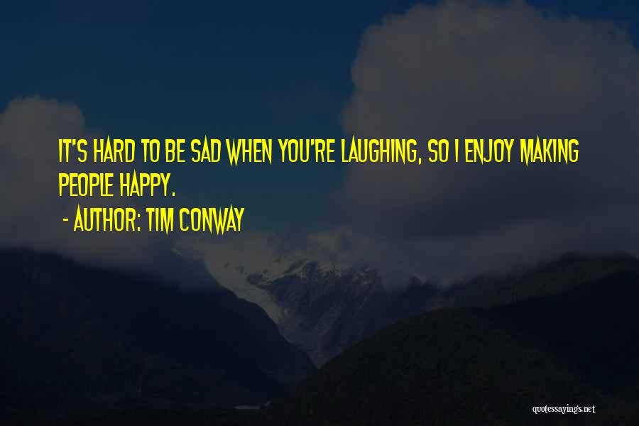 When You Re Sad I Sad Quotes By Tim Conway