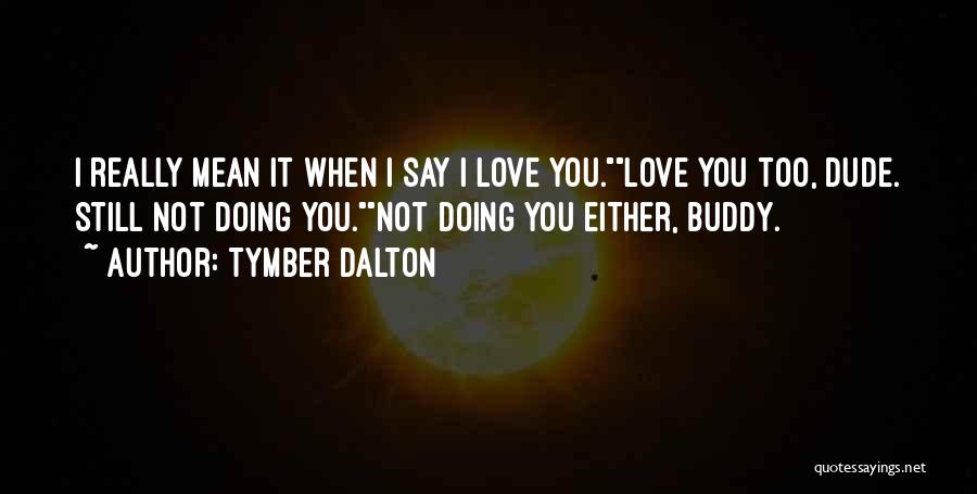 When You Say I Love You Mean It Quotes By Tymber Dalton