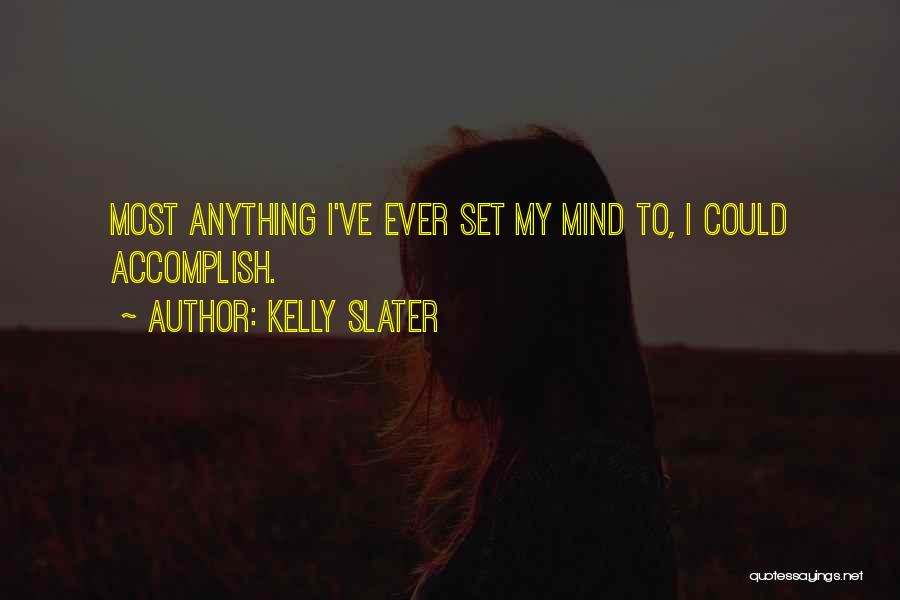 When You Set Your Mind To It You Can Accomplish Anything Quotes By Kelly Slater