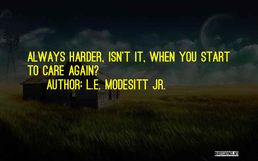 When You Start To Care Quotes By L.E. Modesitt Jr.