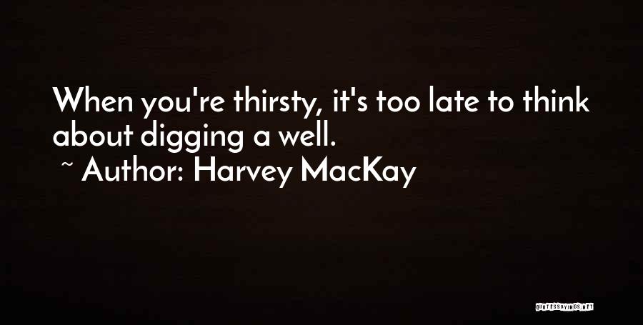 When You Think About It Quotes By Harvey MacKay