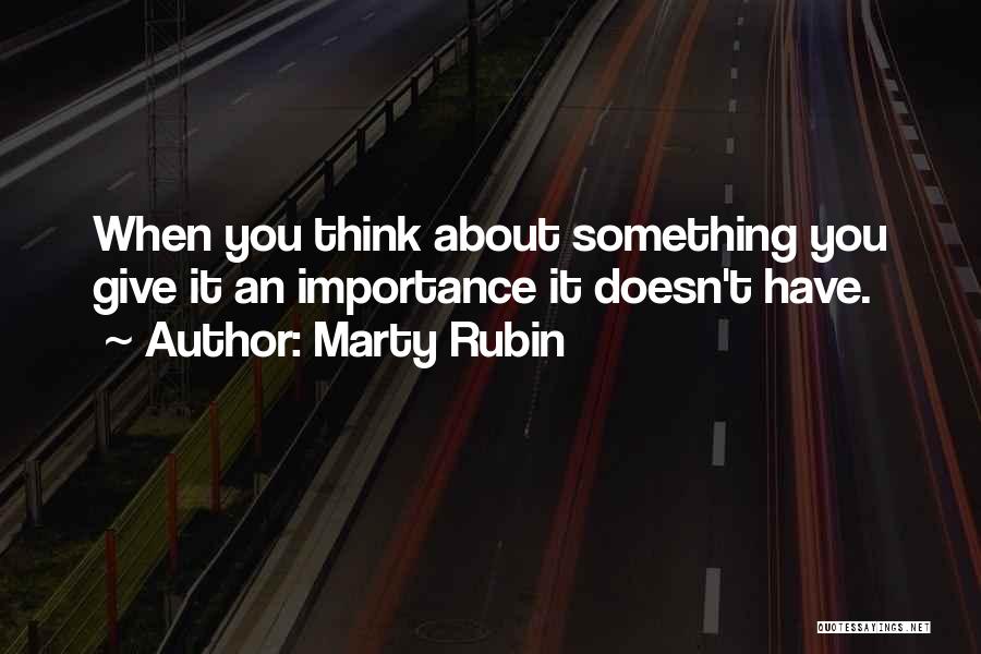 When You Think About It Quotes By Marty Rubin