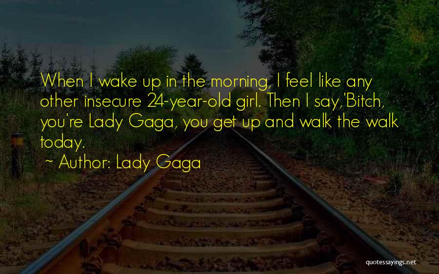 When You Wake In The Morning Quotes By Lady Gaga