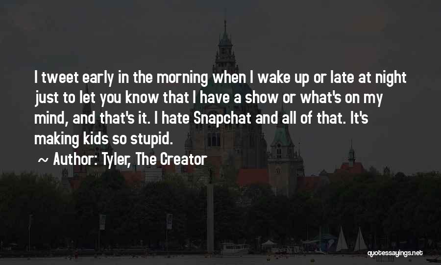 When You Wake In The Morning Quotes By Tyler, The Creator
