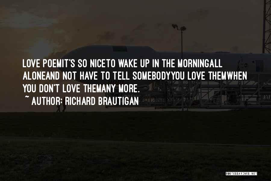When You Wake Up Love Quotes By Richard Brautigan