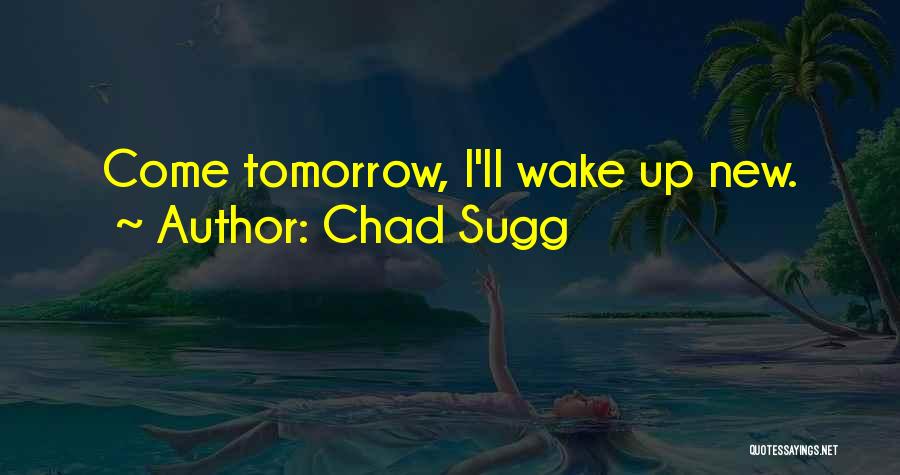 When You Wake Up Tomorrow Quotes By Chad Sugg