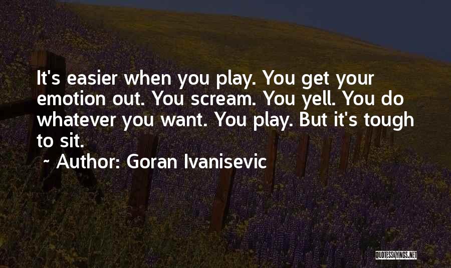 When You Want To Scream Quotes By Goran Ivanisevic