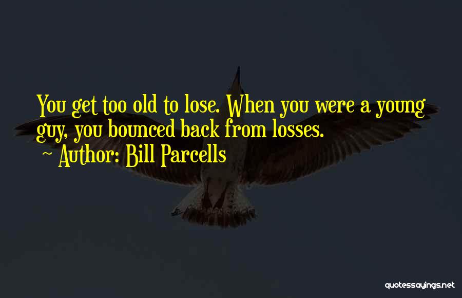 When You Were Young Quotes By Bill Parcells