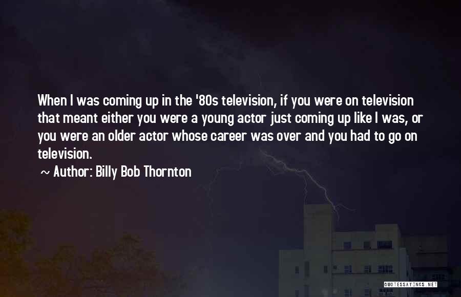When You Were Young Quotes By Billy Bob Thornton