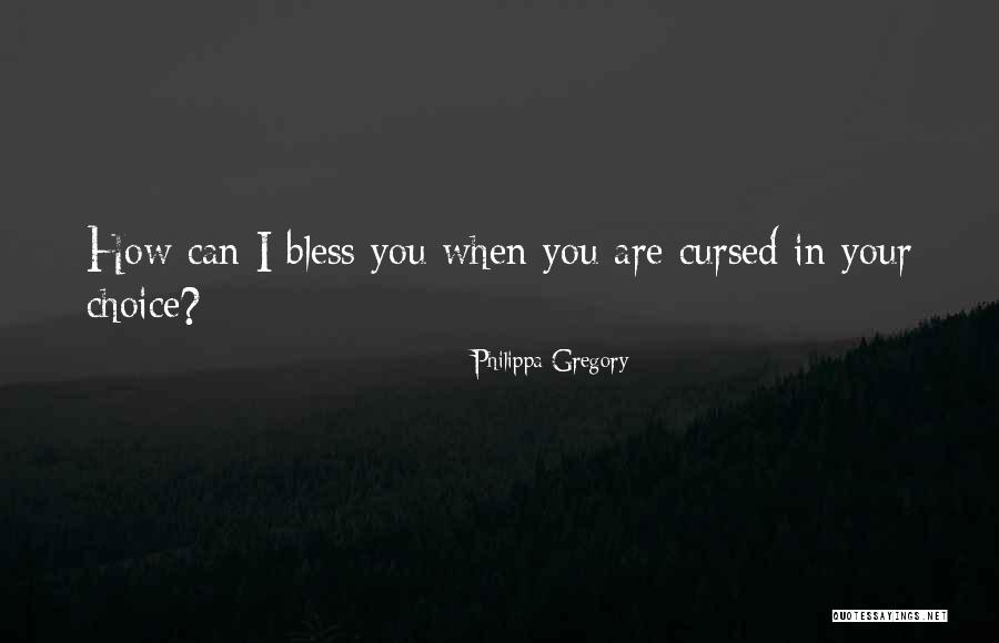 When Your Bless Quotes By Philippa Gregory When Your Bless Quotes By Philippa Gregory