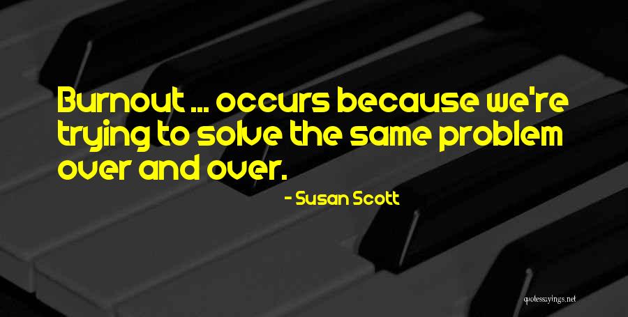When Your Burnout Quotes By Susan Scott When Your Burnout Quotes By Susan Scott