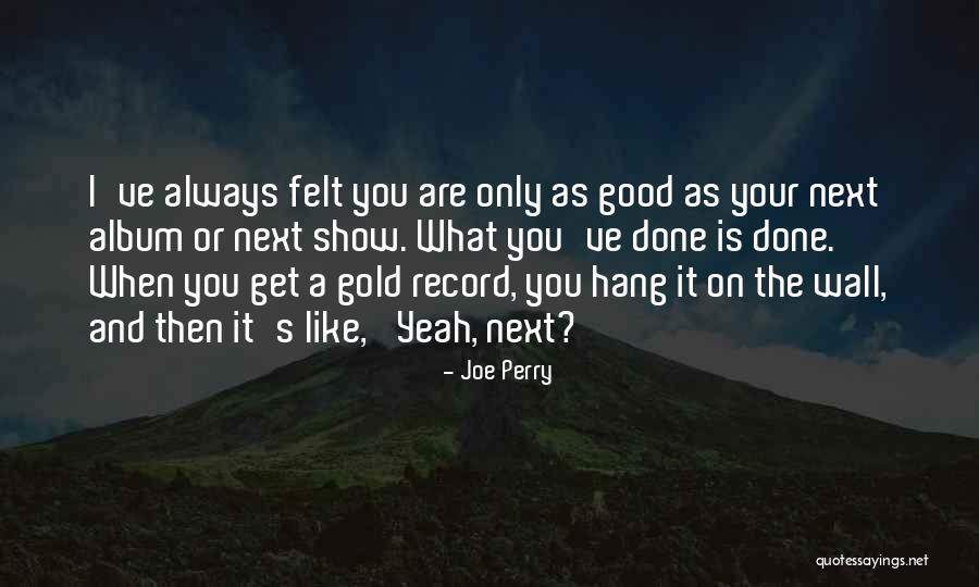 When Your Done Quotes By Joe Perry When Your Done Quotes By Joe Perry