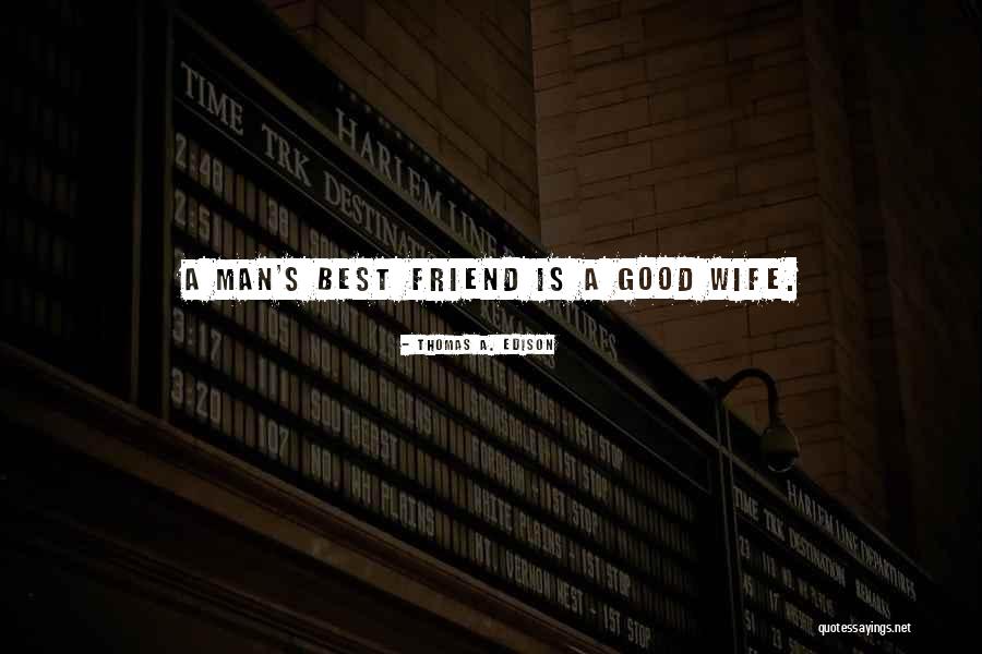 When Your Man Is Your Best Friend Quotes By Thomas A. Edison