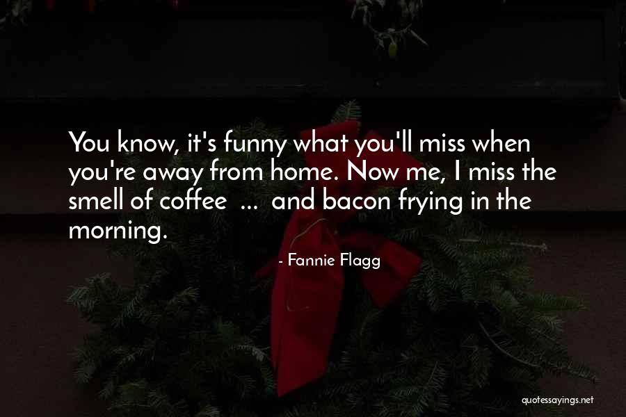 When You're Away From Me Quotes By Fannie Flagg