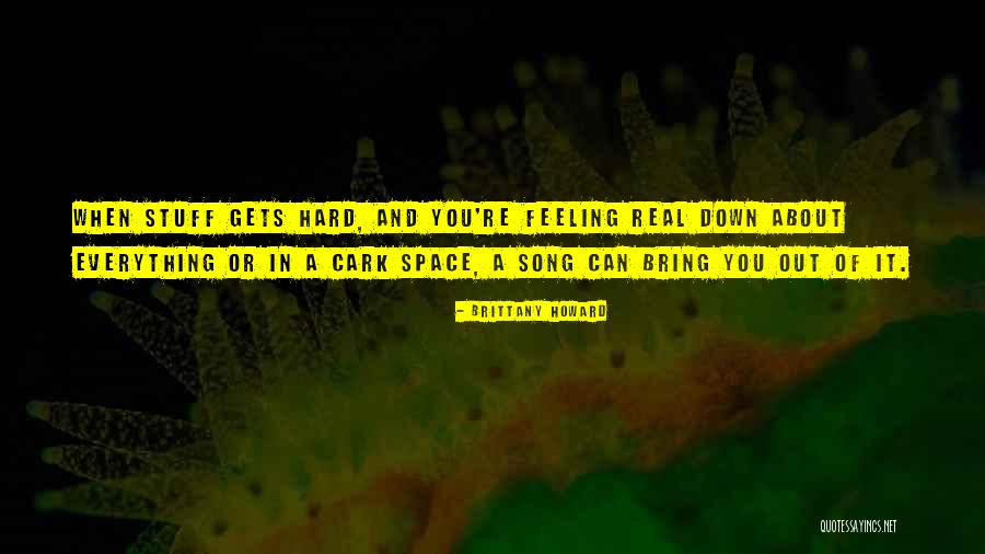 When You're Feeling Down Quotes By Brittany Howard When You're Feeling Down Quotes By Brittany Howard