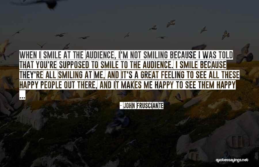 When You're Feeling Happy Quotes By John Frusciante When You're Feeling Happy Quotes By John Frusciante