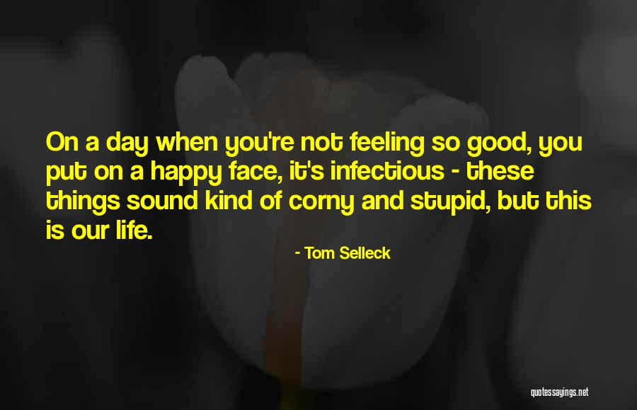 When You're Feeling Happy Quotes By Tom Selleck When You're Feeling Happy Quotes By Tom Selleck