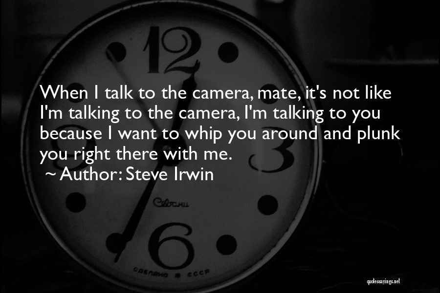 When You're Not Talking To Me Quotes By Steve Irwin