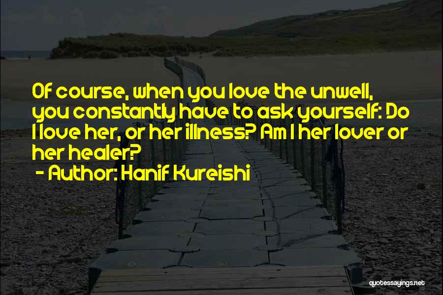 When You're Unwell Quotes By Hanif Kureishi