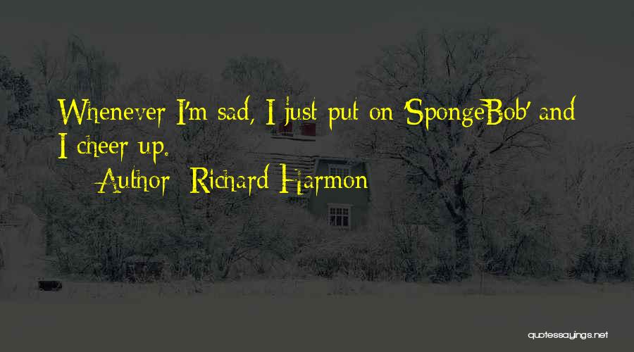 Whenever I'm Sad Quotes By Richard Harmon