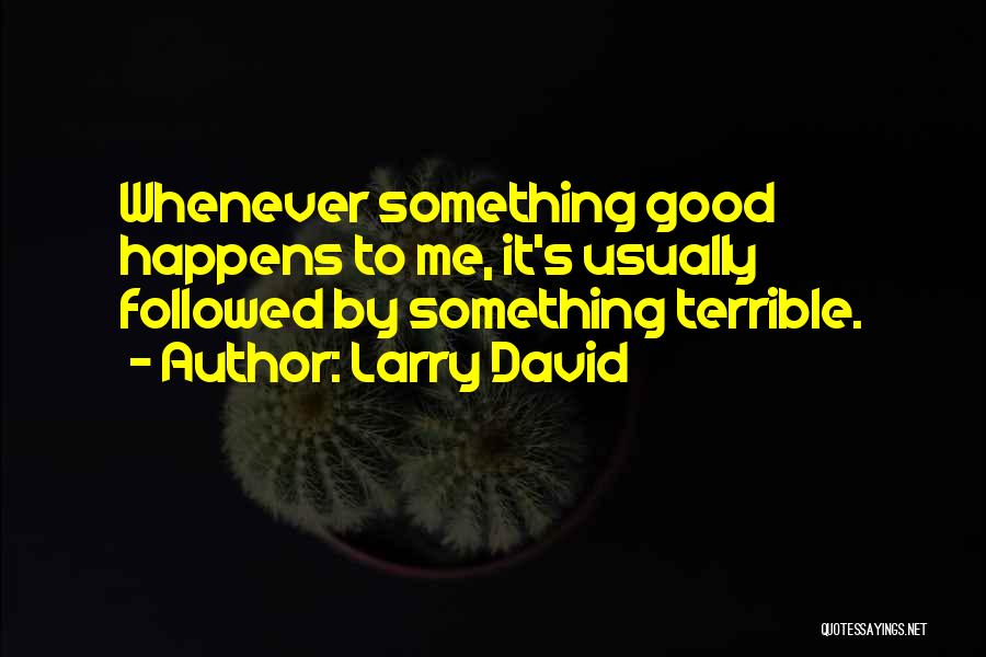 Whenever Something Good Happens Quotes By Larry David