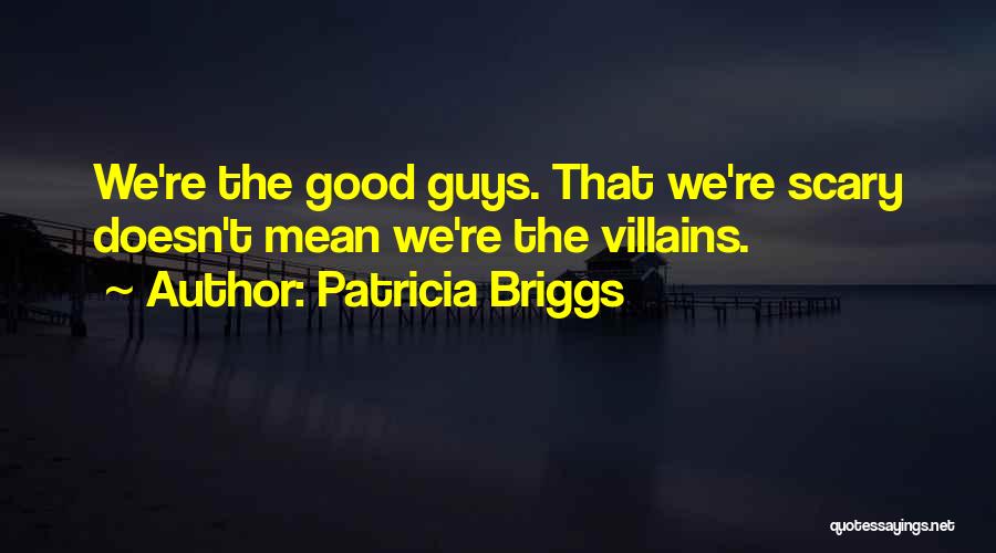 Where Are All The Good Guys Quotes By Patricia Briggs