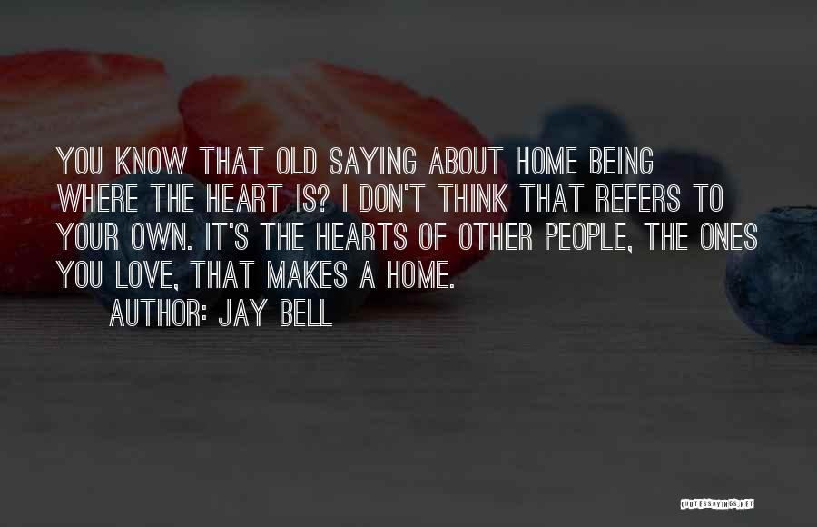 Where The Heart Is Love Quotes By Jay Bell