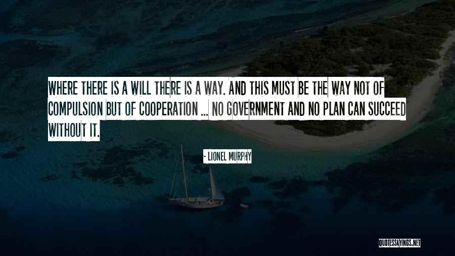 Where There Is Will There Is A Way Quotes By Lionel Murphy Where There Is Will There Is A Way Quotes By Lionel Murphy