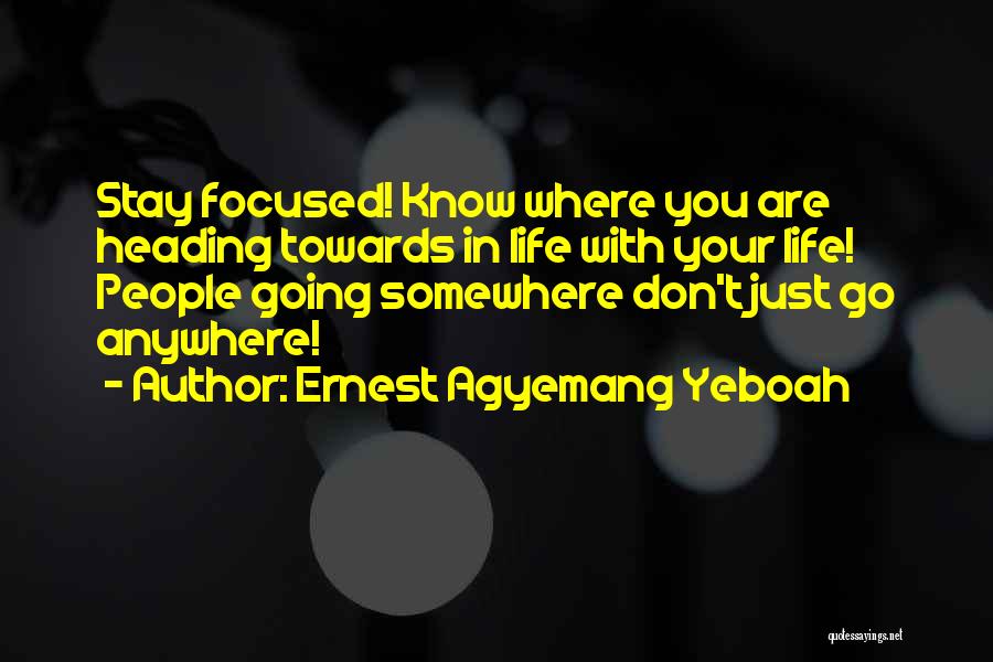Where You Are Going In Life Quotes By Ernest Agyemang Yeboah