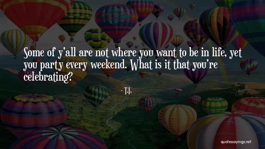 Where You Are In Life Quotes By T.I.