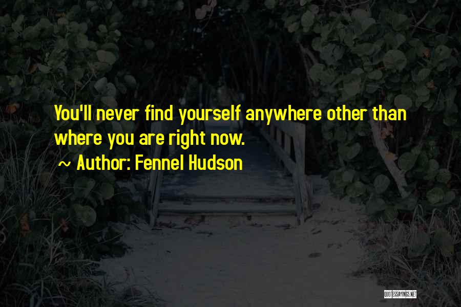 Where You Are Right Now Quotes By Fennel Hudson