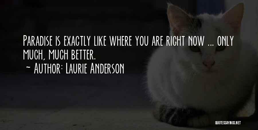 Where You Are Right Now Quotes By Laurie Anderson