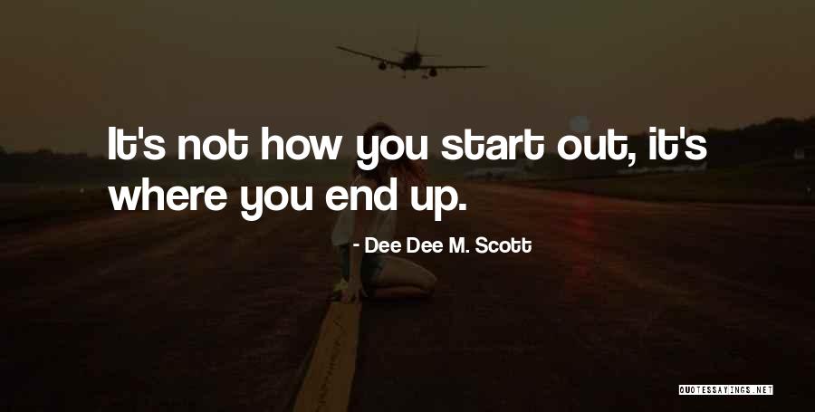 Where You End Up Quotes By Dee Dee M. Scott