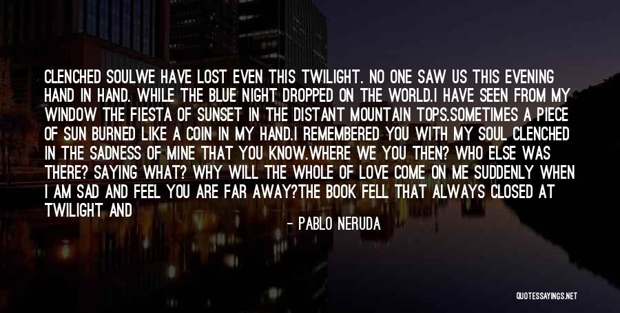 Where You Fell In Love Quotes By Pablo Neruda Where You Fell In Love Quotes By Pablo Neruda