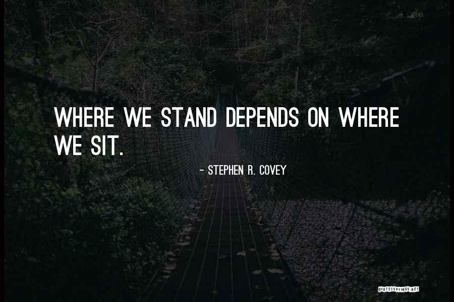 Where You Stand Depends On Where You Sit Quotes By Stephen R. Covey Where You Stand Depends On Where You Sit Quotes By Stephen R. Covey