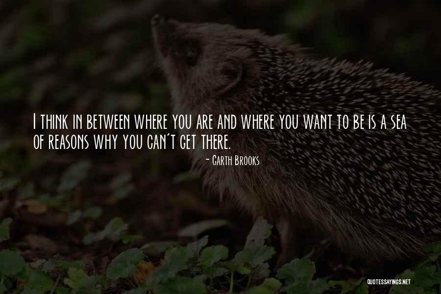 Where You Want To Be Quotes By Garth Brooks Where You Want To Be Quotes By Garth Brooks