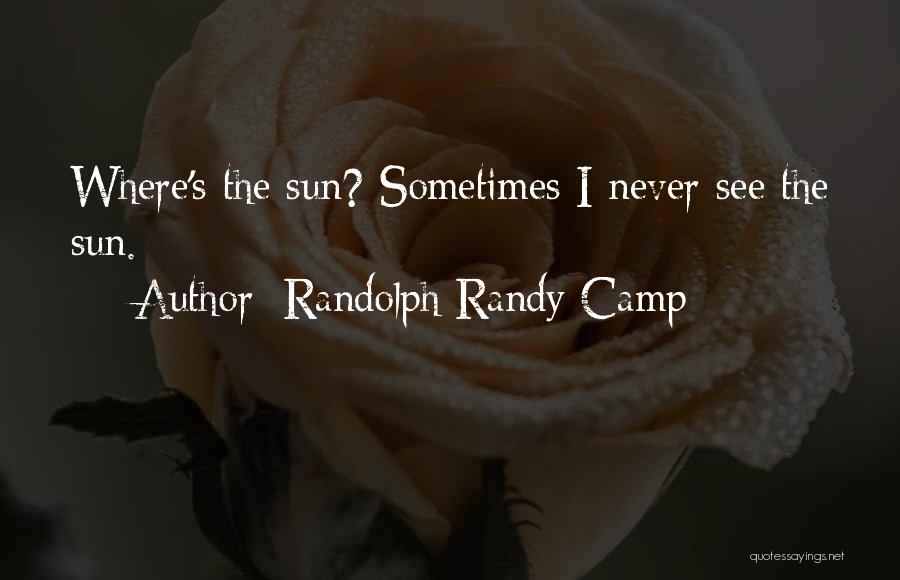 Where's The Sun Quotes By Randolph Randy Camp