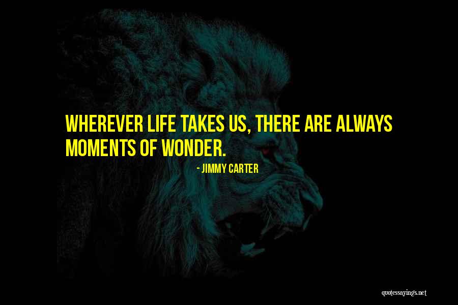 Wherever Life Takes Us Quotes By Jimmy Carter Wherever Life Takes Us Quotes By Jimmy Carter