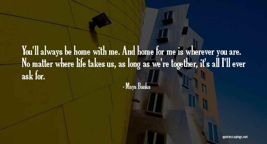 Wherever Life Takes Us Quotes By Maya Banks Wherever Life Takes Us Quotes By Maya Banks