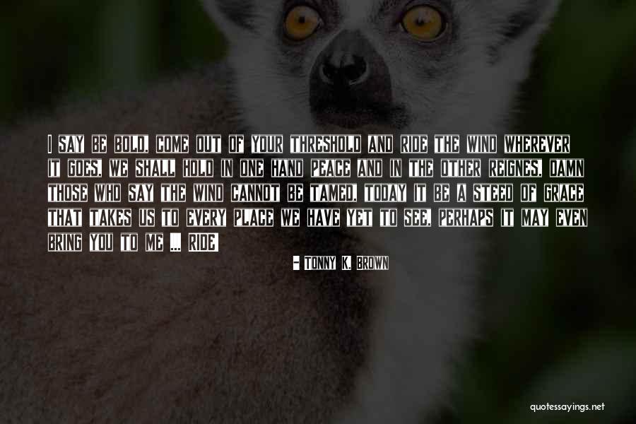 Wherever Life Takes Us Quotes By Tonny K. Brown Wherever Life Takes Us Quotes By Tonny K. Brown
