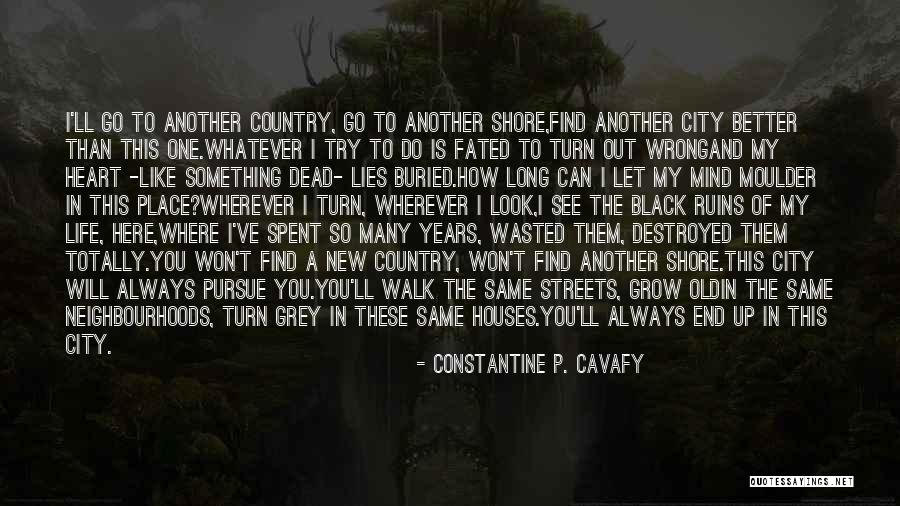Wherever You Go I Will Go Quotes By Constantine P. Cavafy Wherever You Go I Will Go Quotes By Constantine P. Cavafy