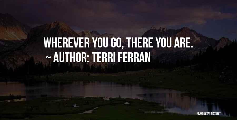 Wherever You Go There You Are Quotes By Terri Ferran